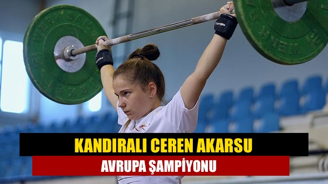 Kandıralı Ceren Akarsu Avrupa Şampiyonu