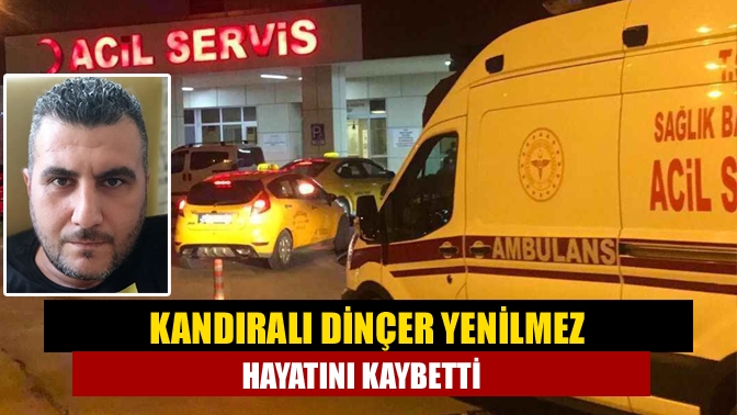 Kandıralı Dinçer Yenilmez Hayatını Kaybetti