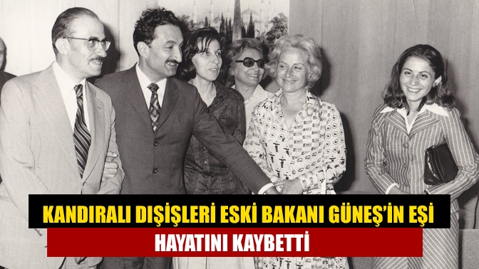 Kandıralı Dışişleri Eski Bakanı Güneş’in eşi hayatını kaybetti