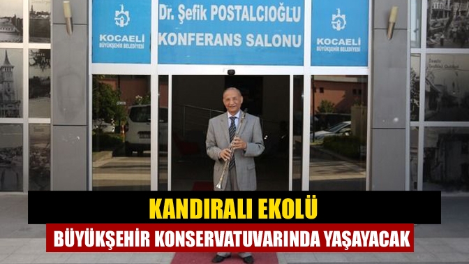 Kandıralı ekolü Büyükşehir konservatuvarında yaşayacak