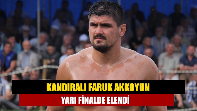 Kandıralı Faruk Akkoyun yarı finalde elendi