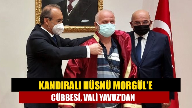 Kandıralı Hüsnü Morgül’e cübbesi, Vali Yavuz’dan