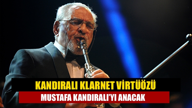 Kandıralı klarnet virtüözü Mustafa Kandıralı’yı anacak