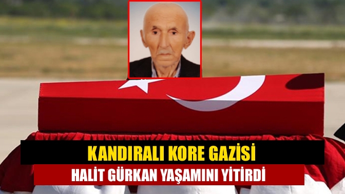 Kandıralı Kore gazisi Halit Gürkan yaşamını yitirdi