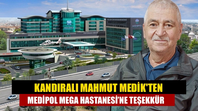Kandıralı Mahmut Medikten Medipol Mega Hastanesi’ne teşekkür