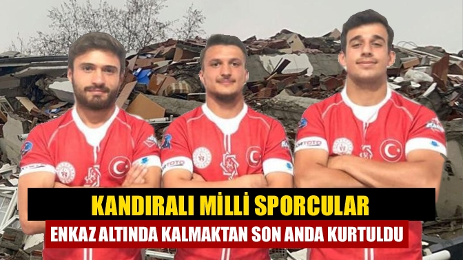 Kandıralı milli sporcular enkaz altında kalmaktan son anda kurtuldu