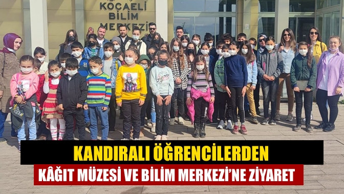 Kandıralı öğrencilerden Kâğıt Müzesi ve Bilim Merkezi’ne ziyaret