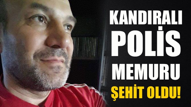 Kandıralı polis memuru şehit oldu!