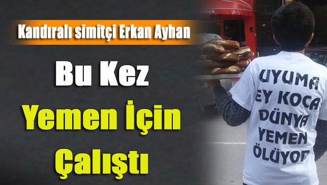 Kandıralı simitçi Erkan Ayhan, bu kez Yemen için çalıştı