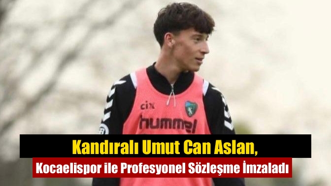 Kandıralı Umut Can Aslan, Kocaelispor ile Profesyonel Sözleşme İmzaladı