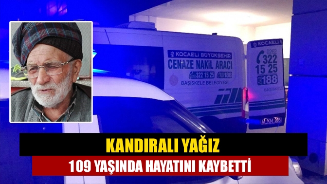 Kandıralı Yağız 109 yaşında hayatını kaybetti