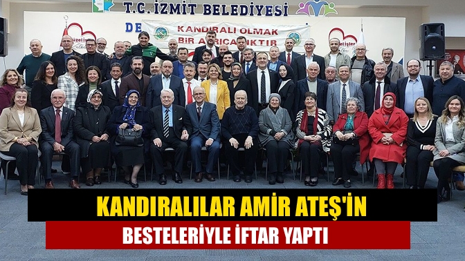 Kandıralılar Amir Ateşin besteleriyle iftar yaptı