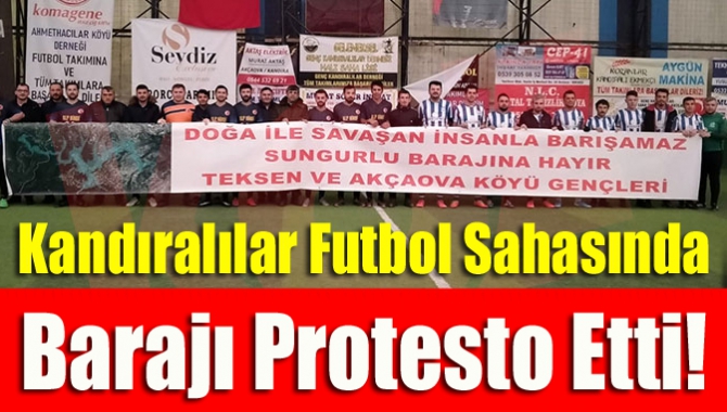 Kandıralılar futbol sahasında barajı protesto etti!