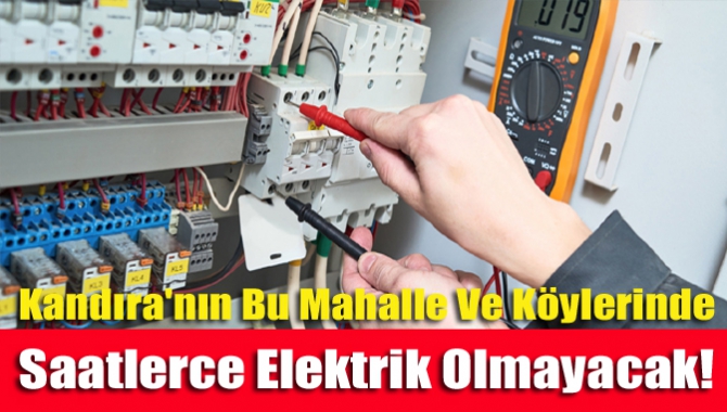 Kandıra'nın bu mahalle ve köylerinde saatlerce elektrik olmayacak!