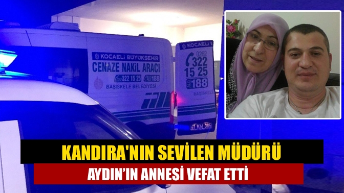 Kandıranın sevilen müdürü Aydın’ın annesi vefat etti