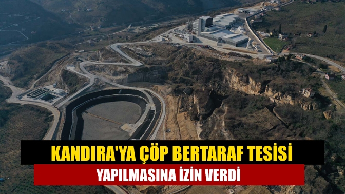 Kandıraya Çöp Bertaraf Tesisi yapılmasına izin verdi