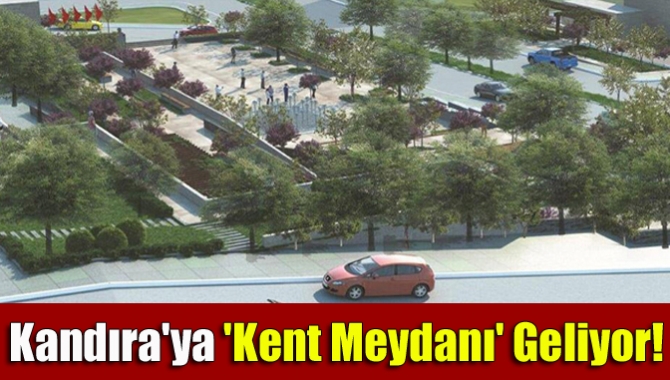 Kandıra'ya 'Kent Meydanı' geliyor!