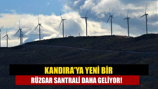 Kandıraya yeni bir rüzgar santrali daha geliyor!