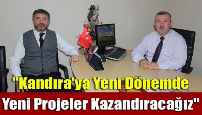 "Kandıra'ya yeni dönemde yeni projeler kazandıracağız"