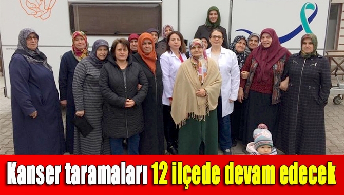 Kanser taramaları 12 ilçede devam edecek