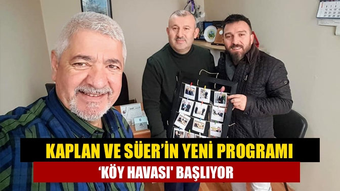 Kaplan ve Süer’in yeni programı ‘Köy Havası başlıyor