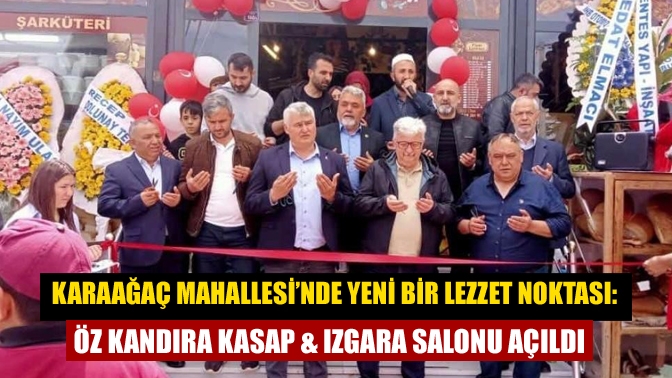 Karaağaç Mahallesi’nde Yeni Bir Lezzet Noktası: Öz Kandıra Kasap & Izgara Salonu Açıldı
