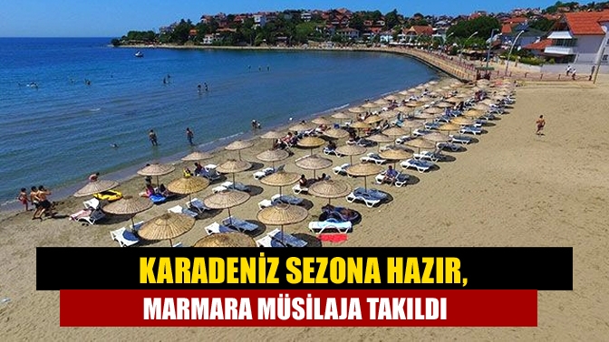 Karadeniz sezona hazır, Marmara müsilaja takıldı
