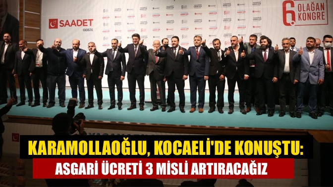 Karamollaoğlu, Kocaelide konuştu: Asgari ücreti 3 misli artıracağız