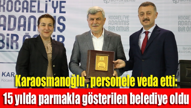 Karaosmanoğlu , personele veda etti: 15 yılda parmakla gösterilen belediye oldu