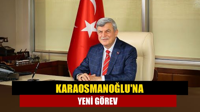 Karaosmanoğluna yeni görev