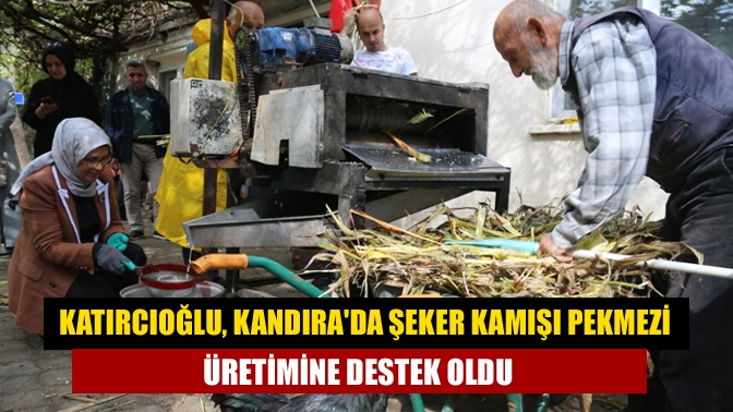 Katırcıoğlu, Kandırada şeker kamışı pekmezi üretimine destek oldu