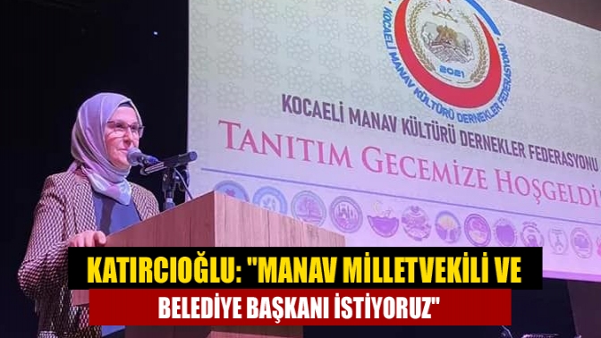 Katırcıoğlu: Manav milletvekili ve belediye başkanı istiyoruz