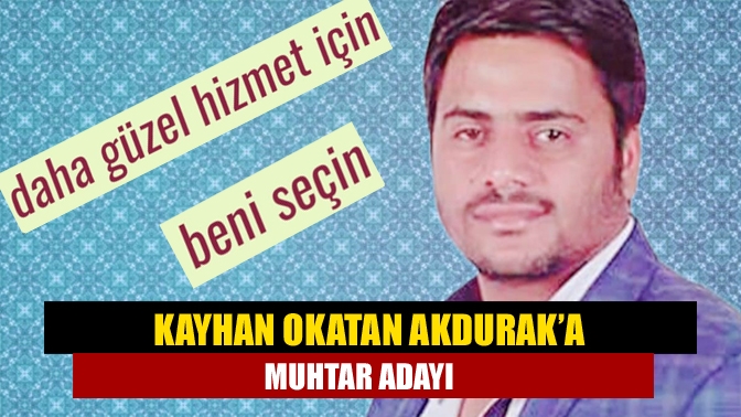 Kayhan Okatan Akdurak’a muhtar adayı