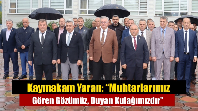 Kaymakam Yaran: “Muhtarlarımız Gören Gözümüz, Duyan Kulağımızdır”