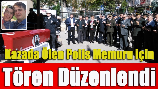 Kazada ölen polis memuru için tören düzenlendi