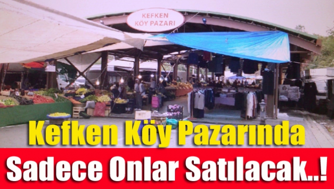 Kefken köy Pazarında sadece onlar satılacak..!