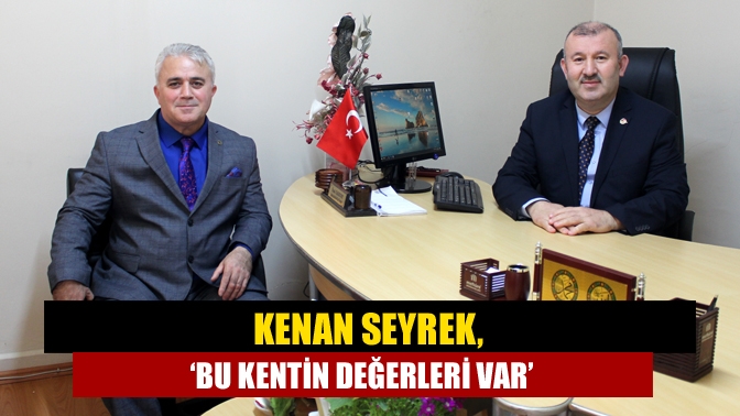 Kenan Seyrek, ‘Bu Kentin Değerleri Var’