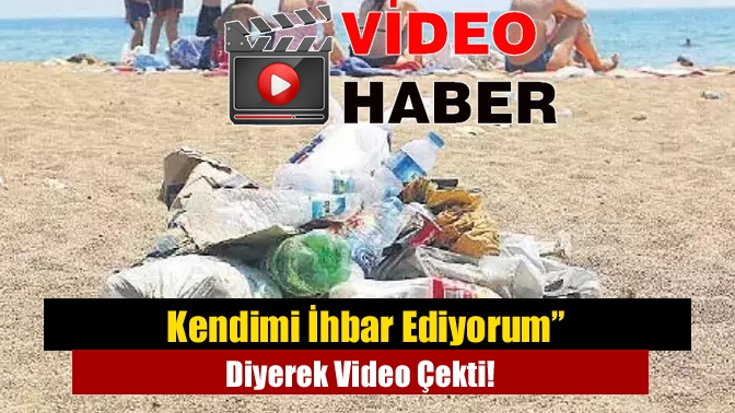 Kendimi İhbar Ediyorum” Diyerek Video Çekti!