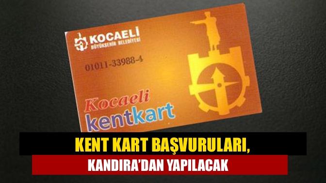Kent Kart Başvuruları, Kandıra’dan yapılacak
