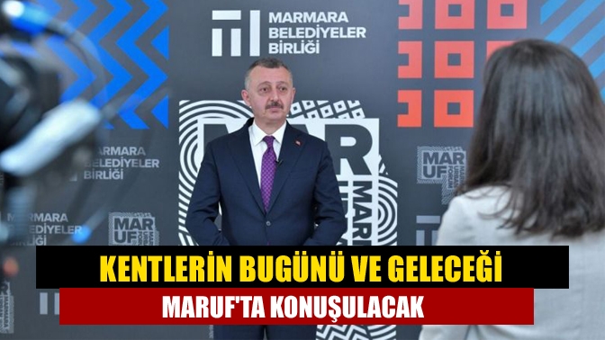 Kentlerin bugünü ve geleceği MARUFta konuşulacak