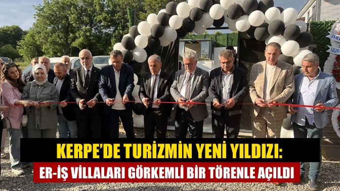 Kerpe’de Turizmin Yeni Yıldızı: Er-İş Villaları Görkemli Bir Törenle Açıldı