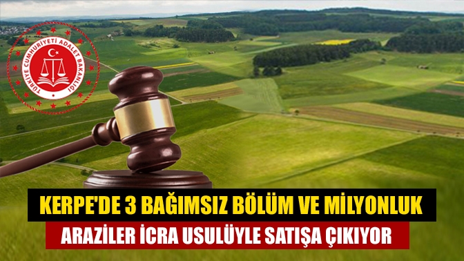 Kerpede 3 Bağımsız Bölüm ve Milyonluk Araziler İcra Usulüyle Satışa Çıkıyor