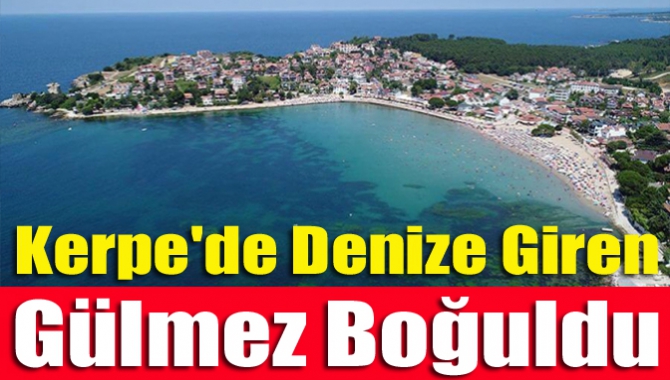 Kerpe'de denize giren Gülmez boğuldu