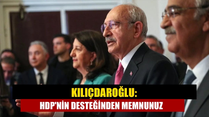 Kılıçdaroğlu: HDPnin desteğinden memnunuz
