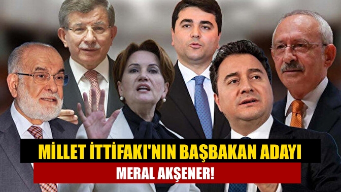 Kılıçdaroğlu: Millet İttifakının başbakan adayı Meral Akşener!