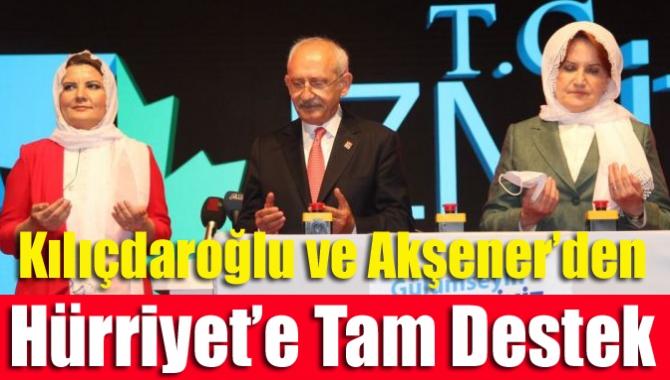 Kılıçdaroğlu ve Akşener’den Hürriyet’e tam destek