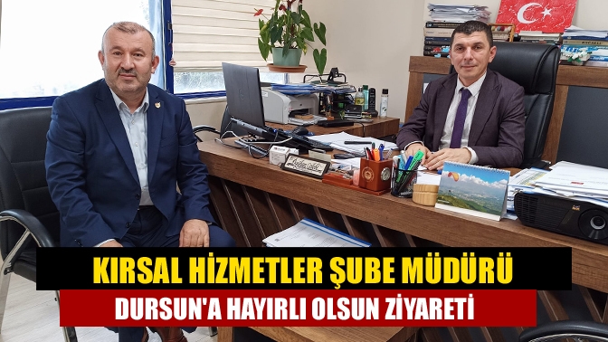 Kırsal Hizmetler Şube Müdürü Dursuna hayırlı olsun ziyareti