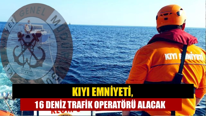 Kıyı Emniyeti, 16 deniz trafik operatörü alacak