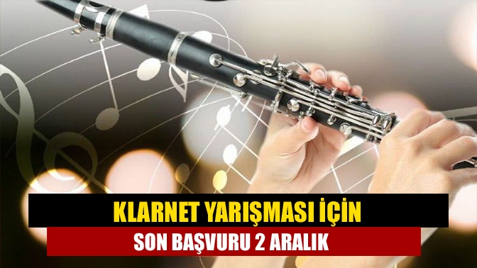 Klarnet Yarışması için son başvuru 2 Aralık