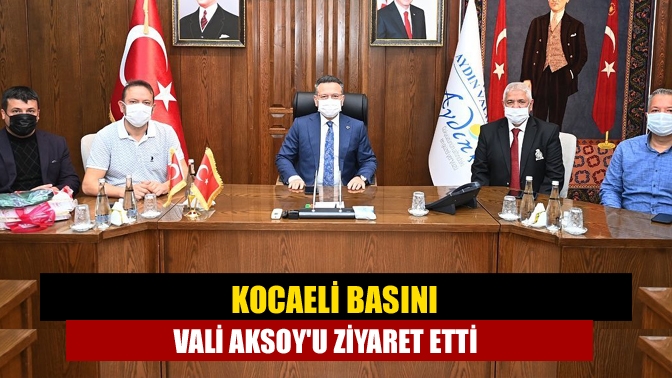 Kocaeli Basını Vali Aksoyu ziyaret etti